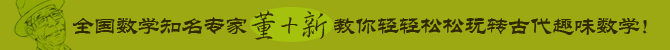 全国数学知名专家董+新教你轻轻松松玩转古代趣味数学！